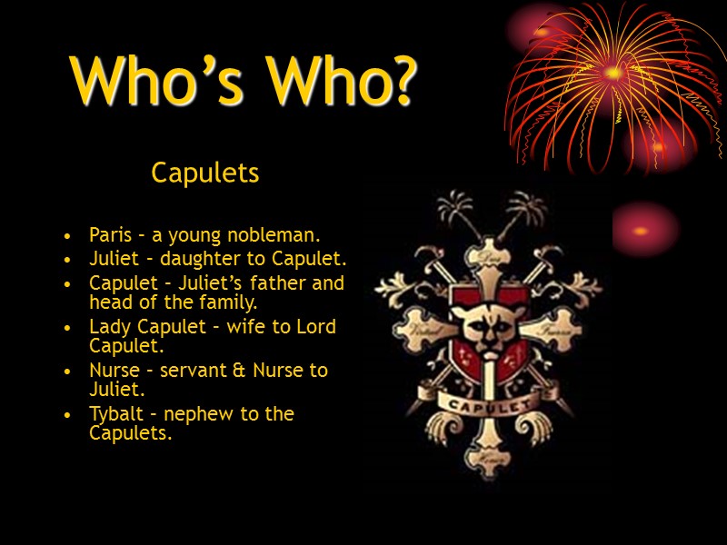 Who’s Who? Capulets  Paris – a young nobleman.  Juliet – daughter to